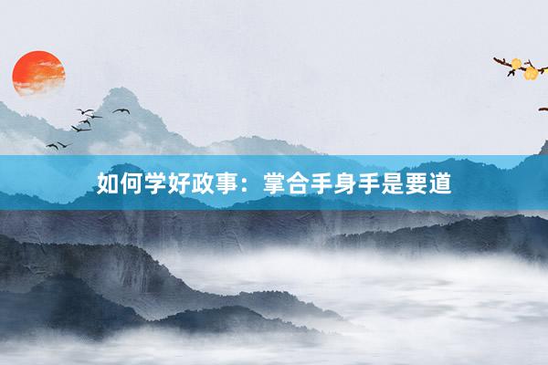 如何学好政事：掌合手身手是要道
