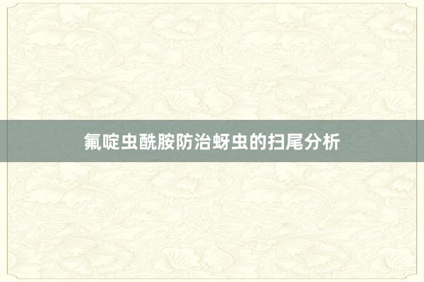 氟啶虫酰胺防治蚜虫的扫尾分析