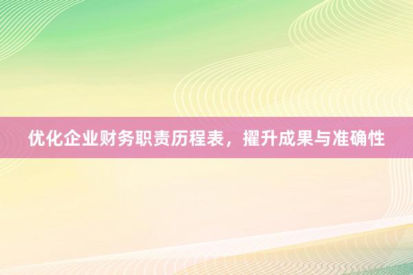 优化企业财务职责历程表，擢升成果与准确性