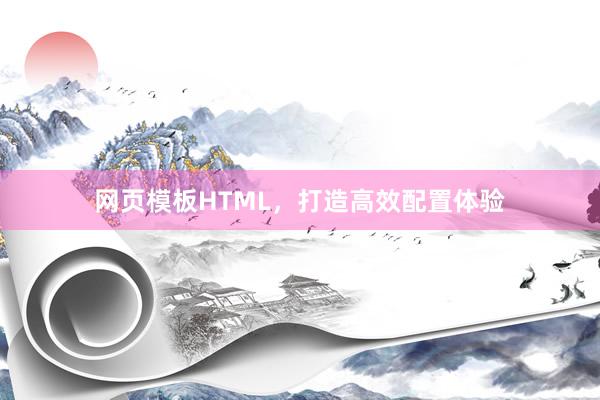 网页模板HTML，打造高效配置体验