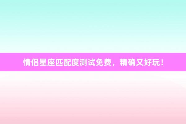 情侣星座匹配度测试免费，精确又好玩！