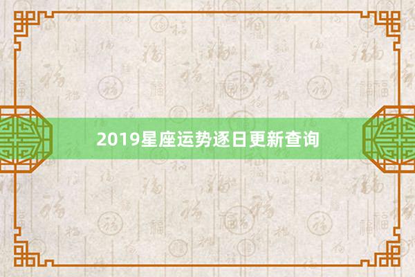 2019星座运势逐日更新查询