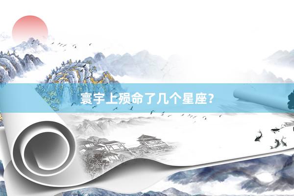 寰宇上殒命了几个星座？