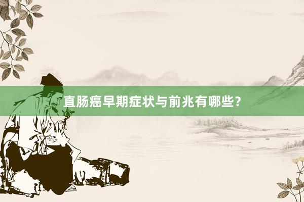 直肠癌早期症状与前兆有哪些？