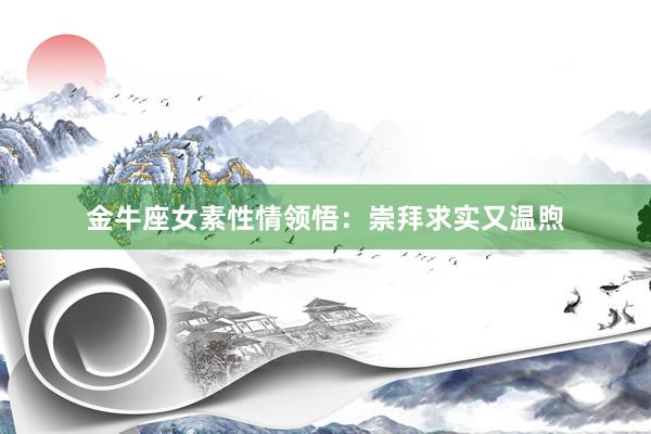 金牛座女素性情领悟：崇拜求实又温煦